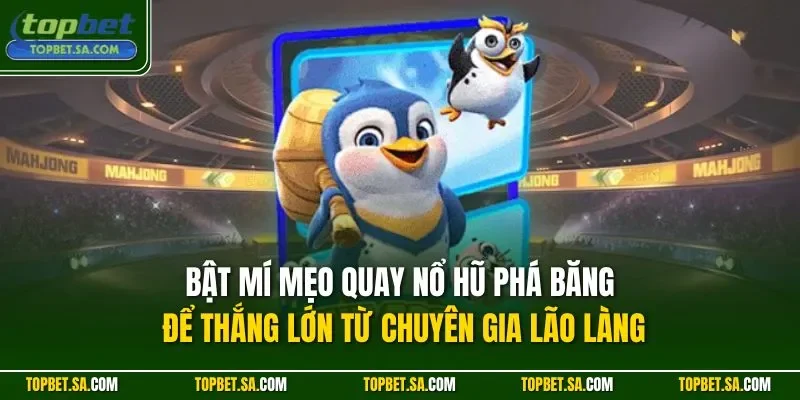 Bật mí mẹo quay nổ hũ phá băng để thắng lớn từ chuyên gia lão làng