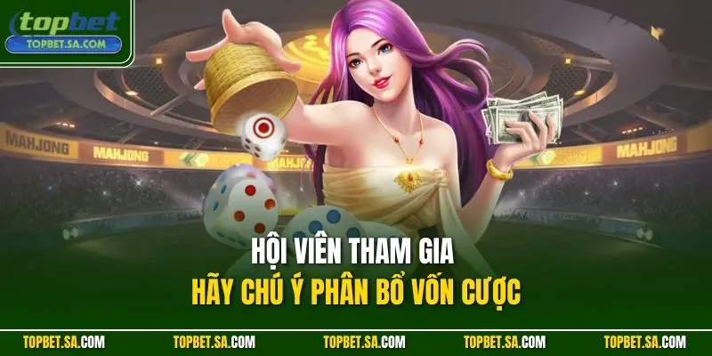 Hội viên tham gia hãy chú ý phân bổ vốn cược