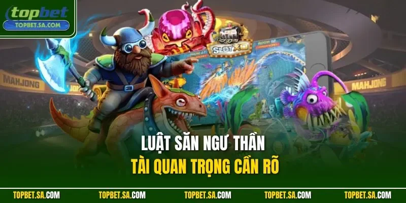 Luật săn ngư thần tài quan trọng cần rõ