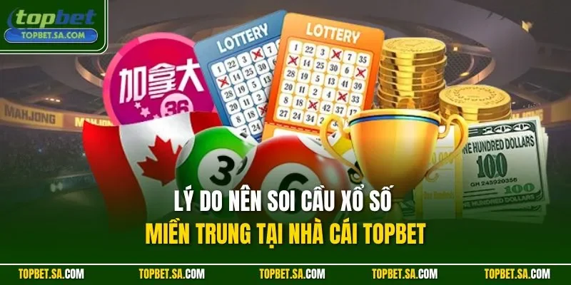 Lý do nên soi cầu xổ số miền Trung tại nhà cái Topbet