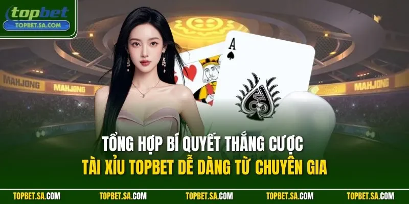 Tổng hợp bí quyết thắng cược tài xỉu TOPBET dễ dàng từ chuyên gia