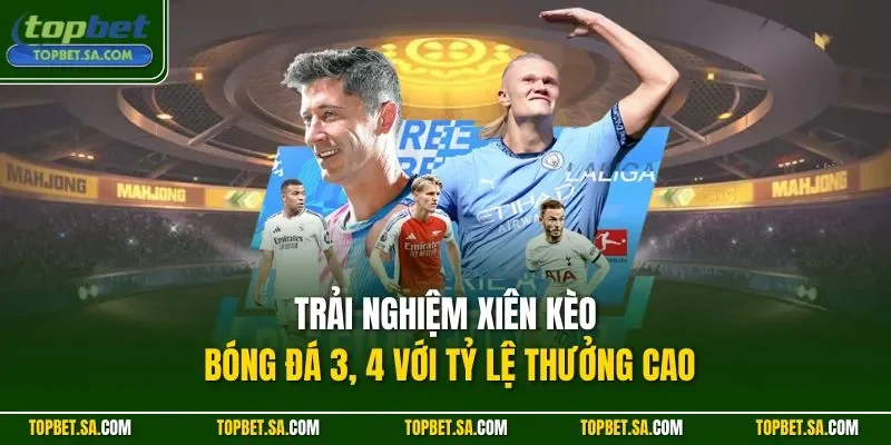 Trải nghiệm xiên kèo bóng đá 3, 4 với tỷ lệ thưởng cao